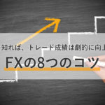 FXの8つのコツ｜これを知れば、トレード成績は劇的に向上する