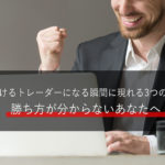 勝ち方が分からない人必見！勝ち続けるトレーダーになる瞬間に現れる3つのサイン