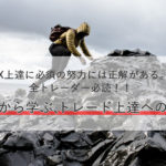 FX上達に必須の努力には正解がある。全トレーダー必読！！神本から学ぶ、トレード上達への近道