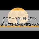 アフターコロナ時代のFXではなぜ日本円が最強なのか?