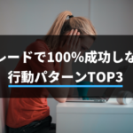 トレードで100％成功しない人の行動パターンTOP3
