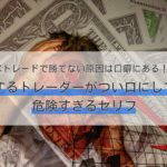 FXトレードで勝てない原因は口癖にある!?挫折するトレーダーがつい口にしてしまう危険すぎるセリフ
